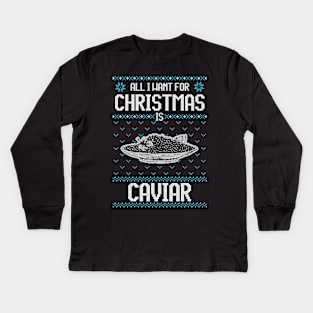 All I Want For Christmas Is Caviar - Ugly Xmas Sweater For Caviar Lover Kids Long Sleeve T-Shirt